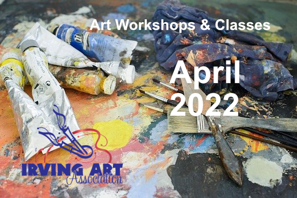 April 2022 Workshops & Classes – Irving Art Association