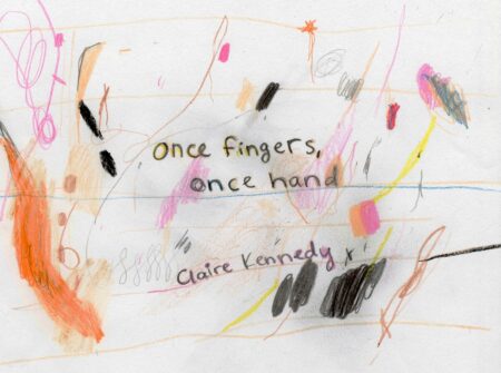 Once Fingers, Once Hand – by Claire Kennedy