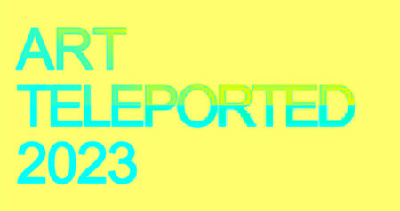 Art Teleported 2023: Call for Papers, Presentations & Solo Shows